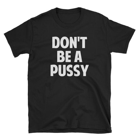 "Don't Be a Pussy" Short-Sleeve Unisex T-Shirt